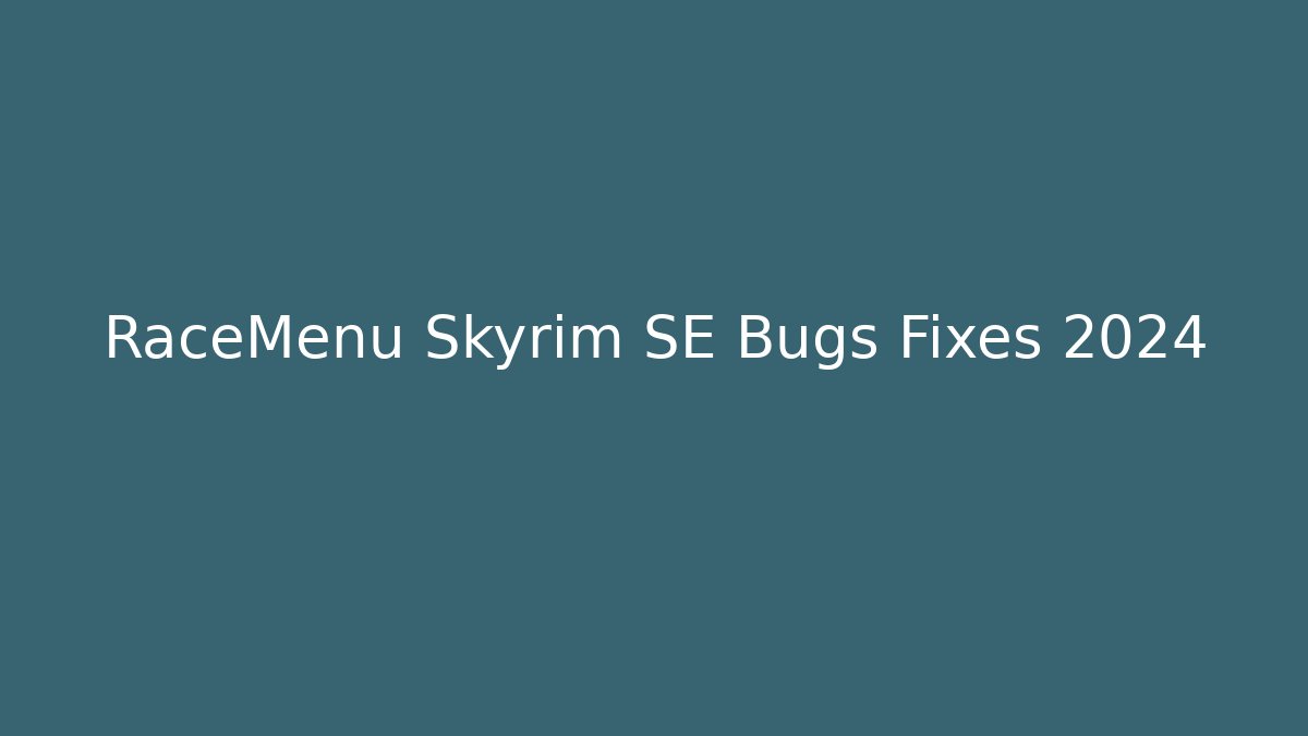 RaceMenu Skyrim SE Bugs Fixes 2024