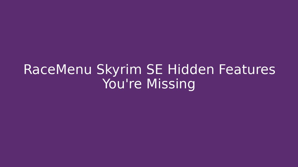 RaceMenu Skyrim SE Hidden Features You’re Missing