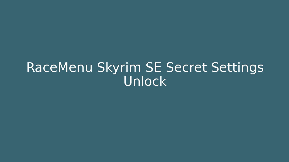 RaceMenu Skyrim SE Secret Settings Unlock