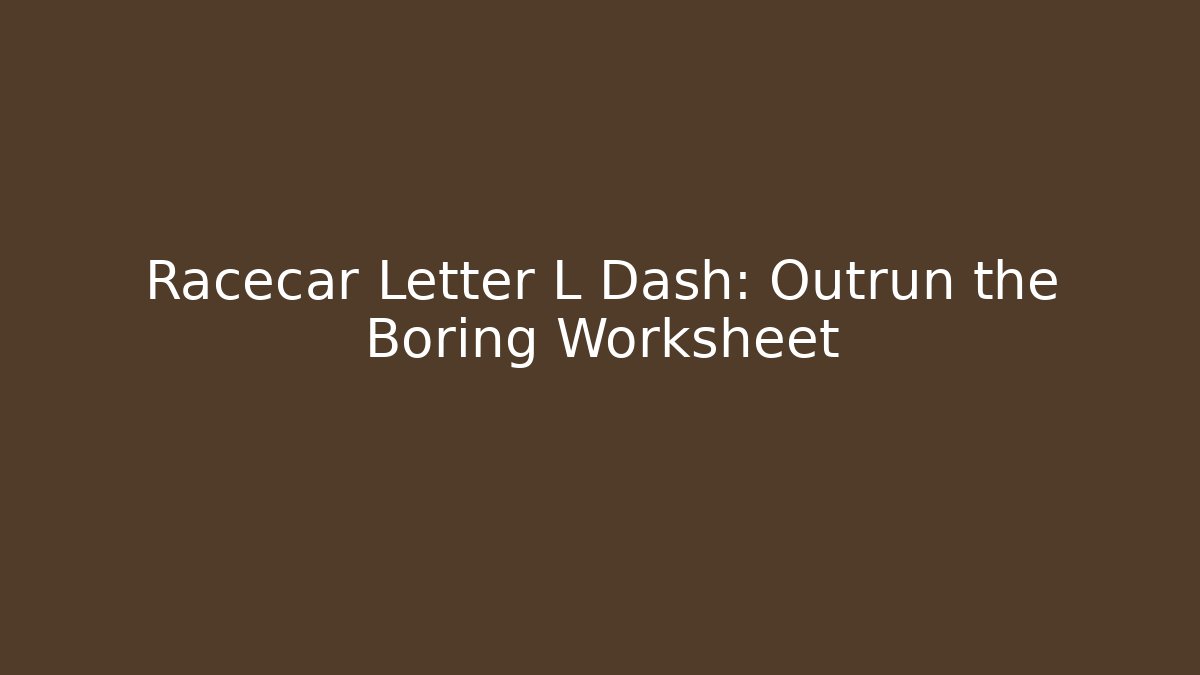 Racecar Letter L Dash: Outrun the Boring Worksheet - Critter Realm