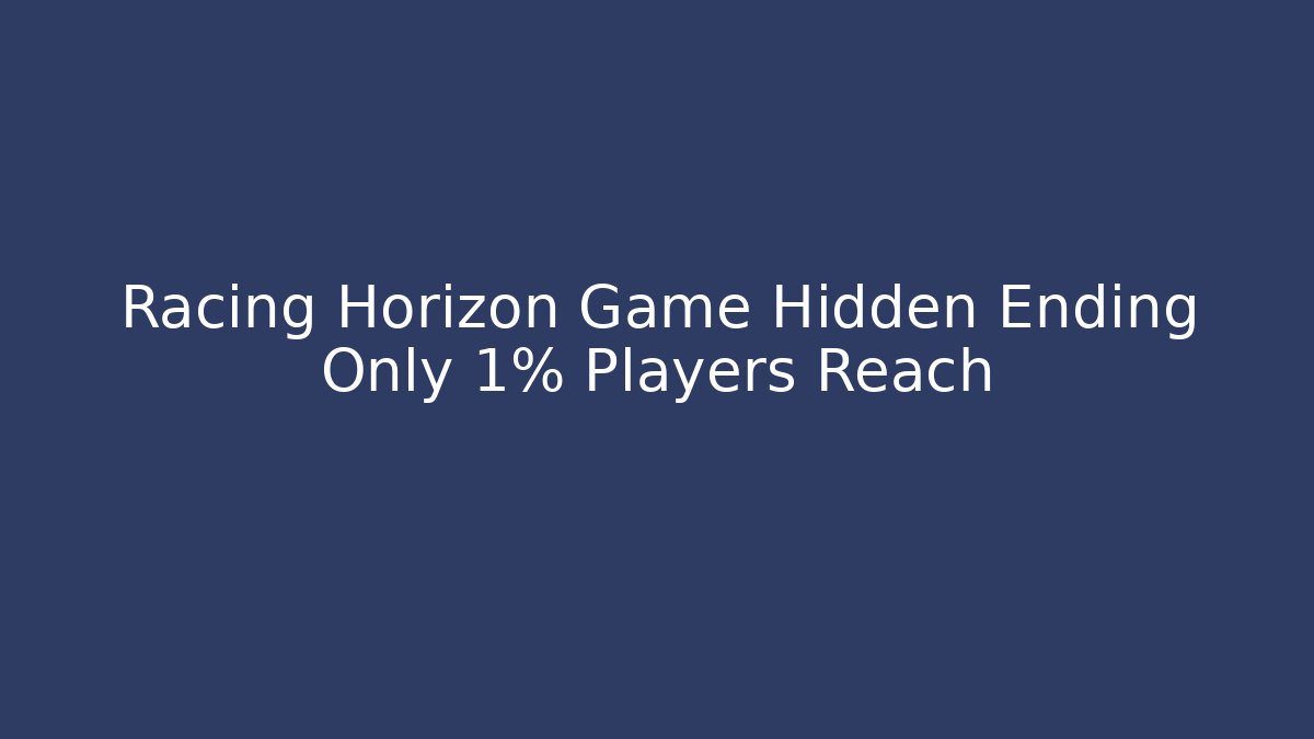 Racing Horizon Game Hidden Ending Only 1% Players Reach