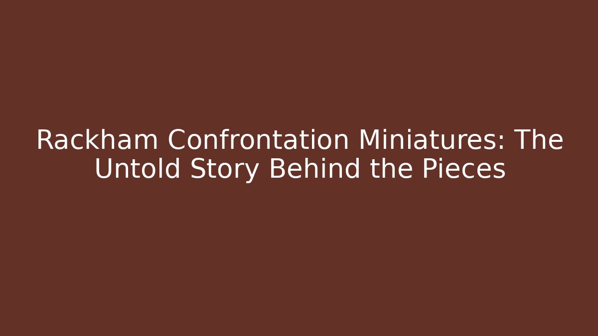Rackham Confrontation Miniatures: The Untold Story Behind the Pieces