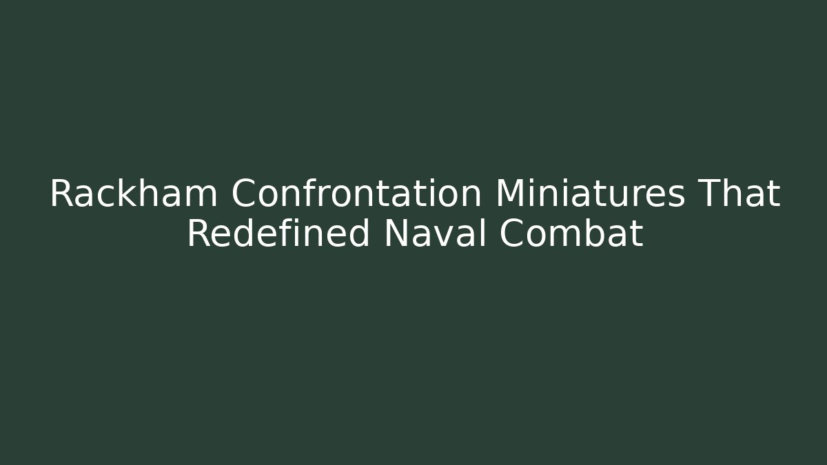 Rackham Confrontation Miniatures That Redefined Naval Combat - Critter Realm