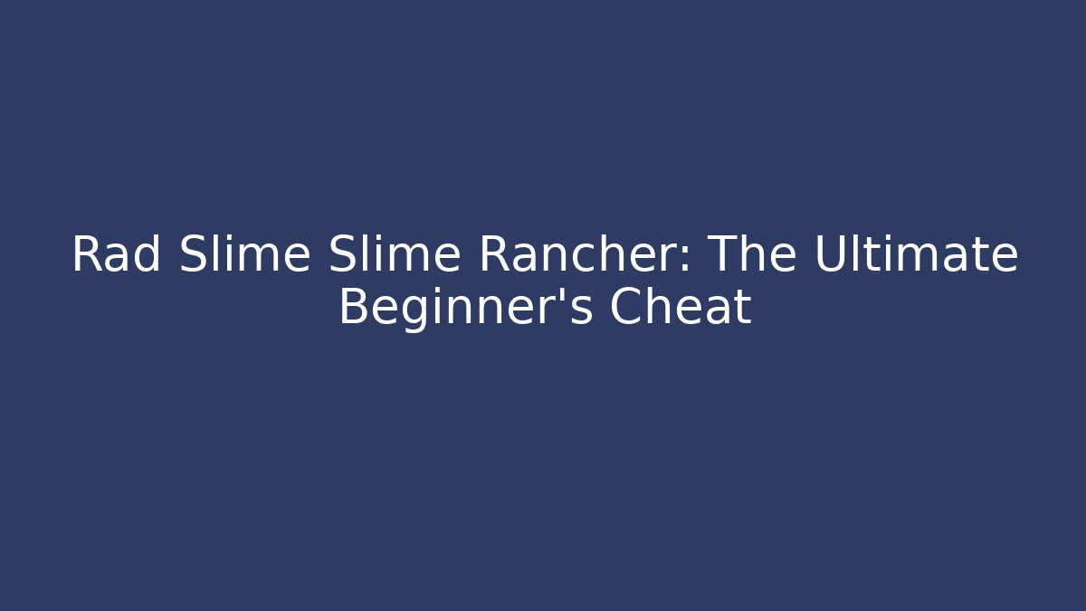 Rad Slime Slime Rancher: The Ultimate Beginner's Cheat