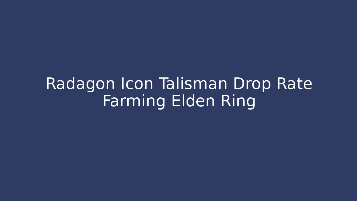 Radagon Icon Talisman Drop Rate Farming Elden Ring