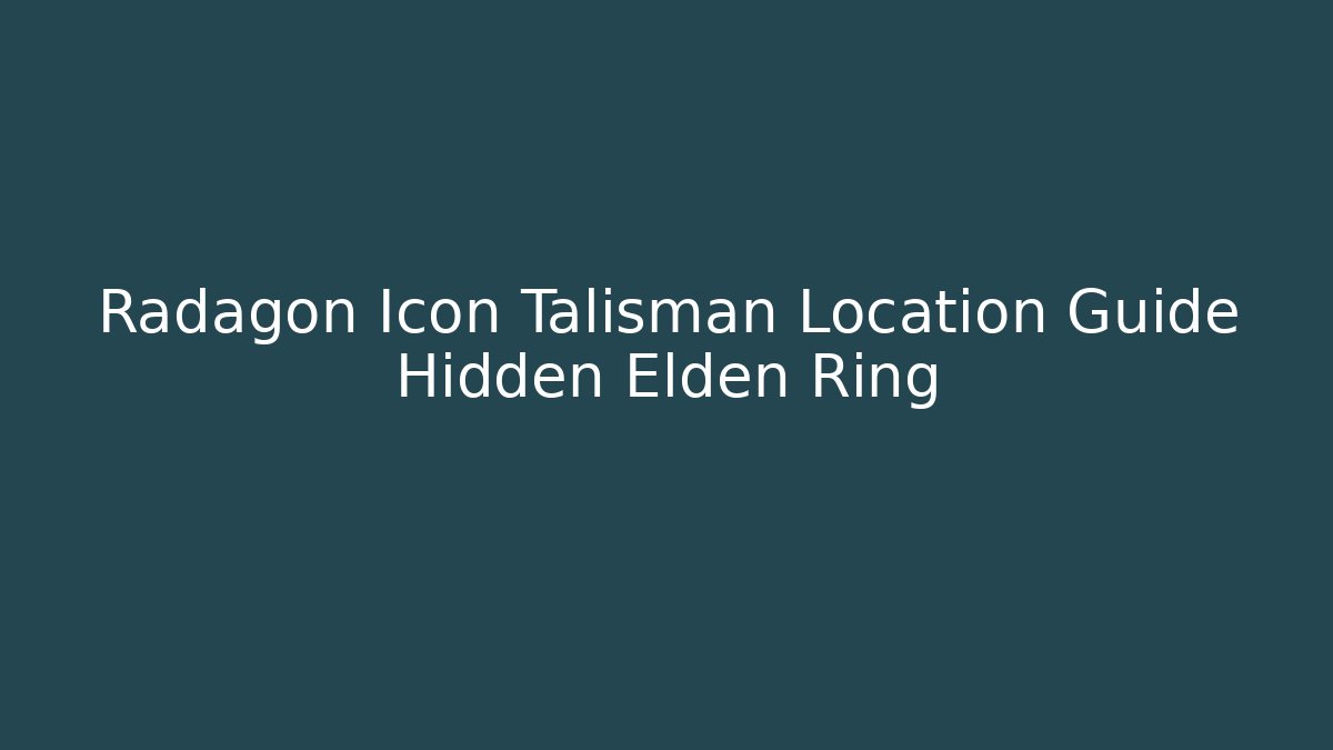 Radagon Icon Talisman Location Guide Hidden Elden Ring