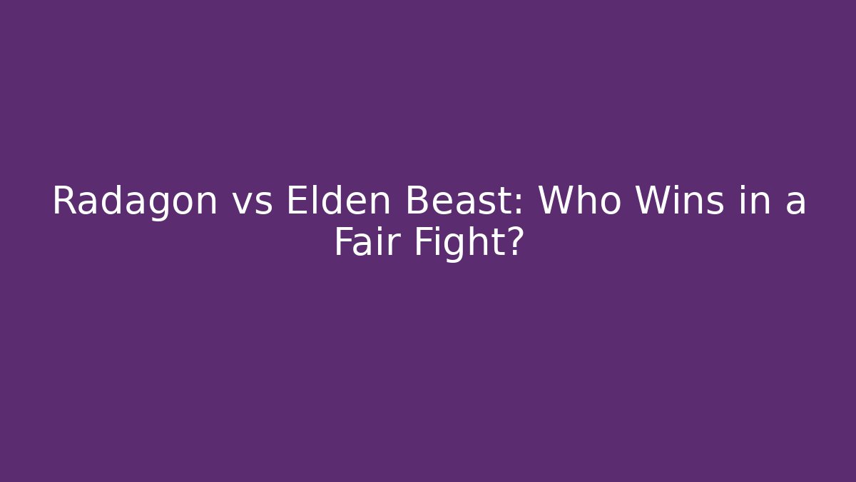 Radagon vs Elden Beast: Who Wins in a Fair Fight?