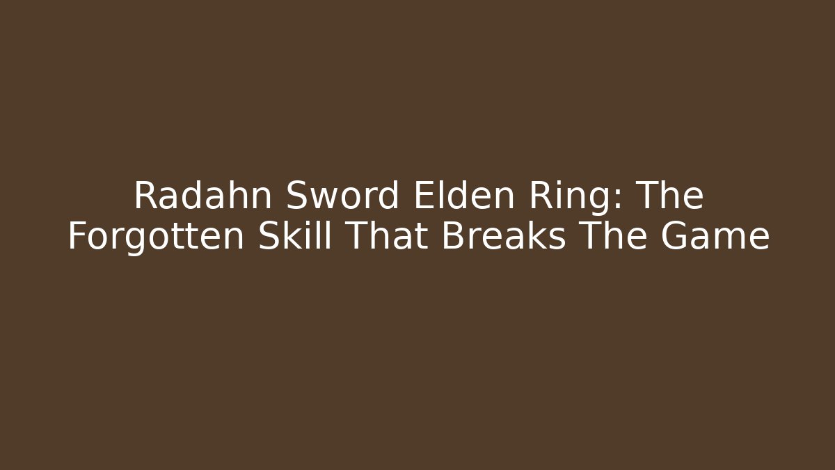 Radahn Sword Elden Ring: The Forgotten Skill That Breaks The Game
