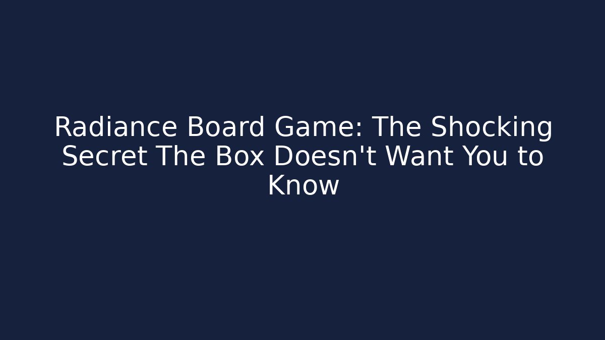 Radiance Board Game: The Shocking Secret The Box Doesn't Want You to Know