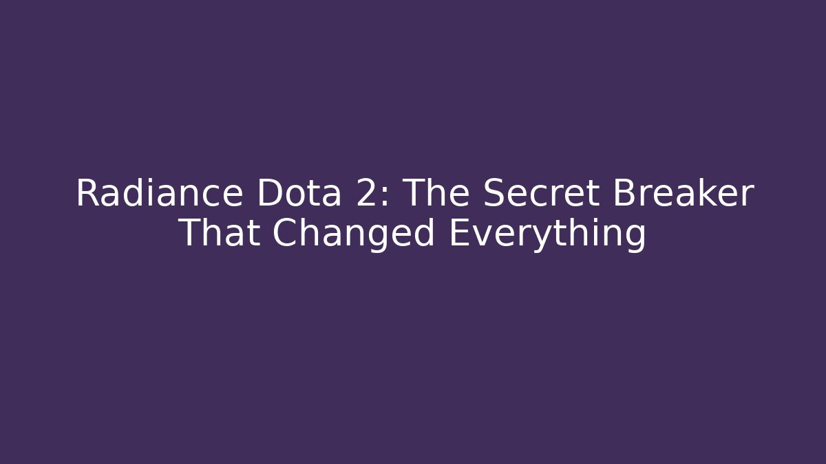 Radiance Dota 2: The Secret Breaker That Changed Everything