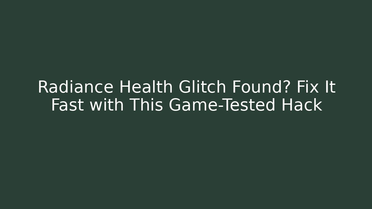 Radiance Health Glitch Found? Fix It Fast with This Game-Tested Hack