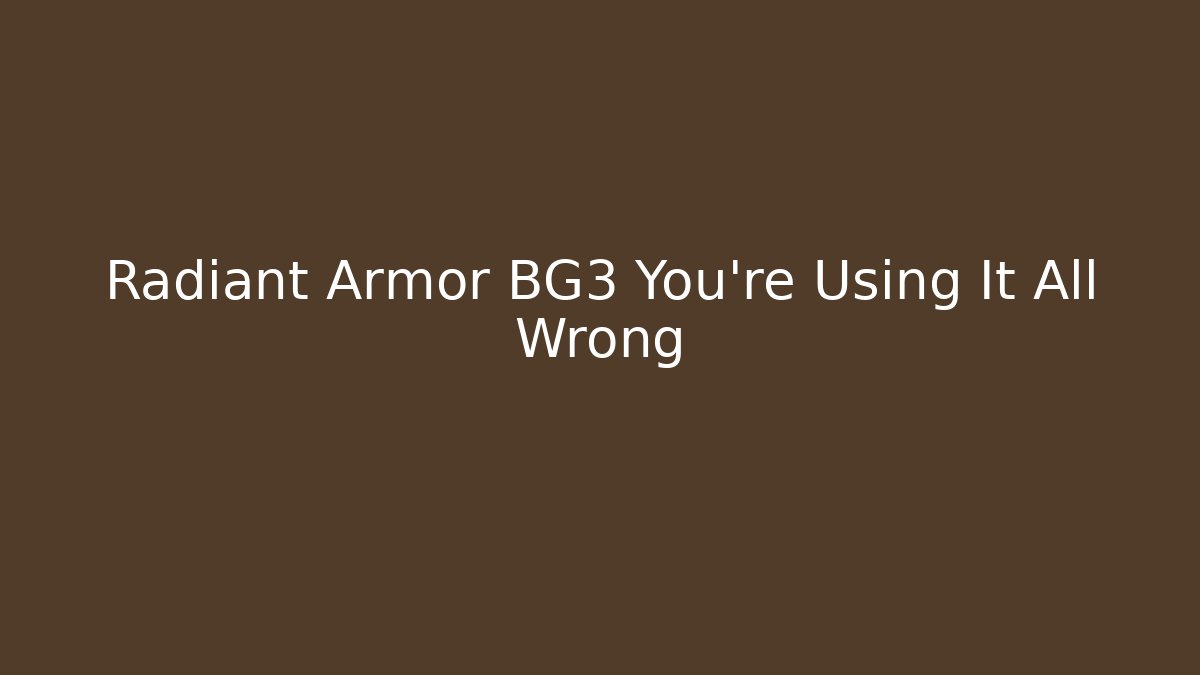 Radiant Armor BG3 You're Using It All Wrong