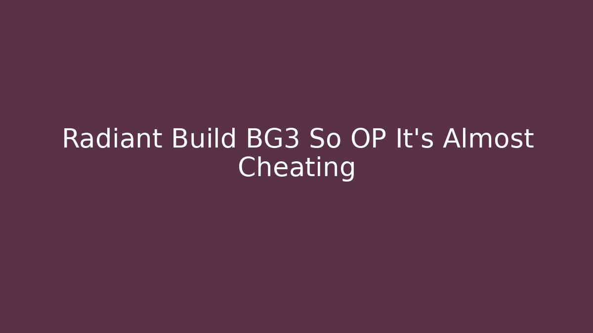 Radiant Build BG3 So OP It’s Almost Cheating
