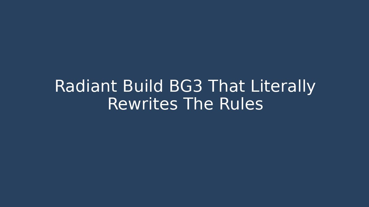 Radiant Build BG3 That Literally Rewrites The Rules