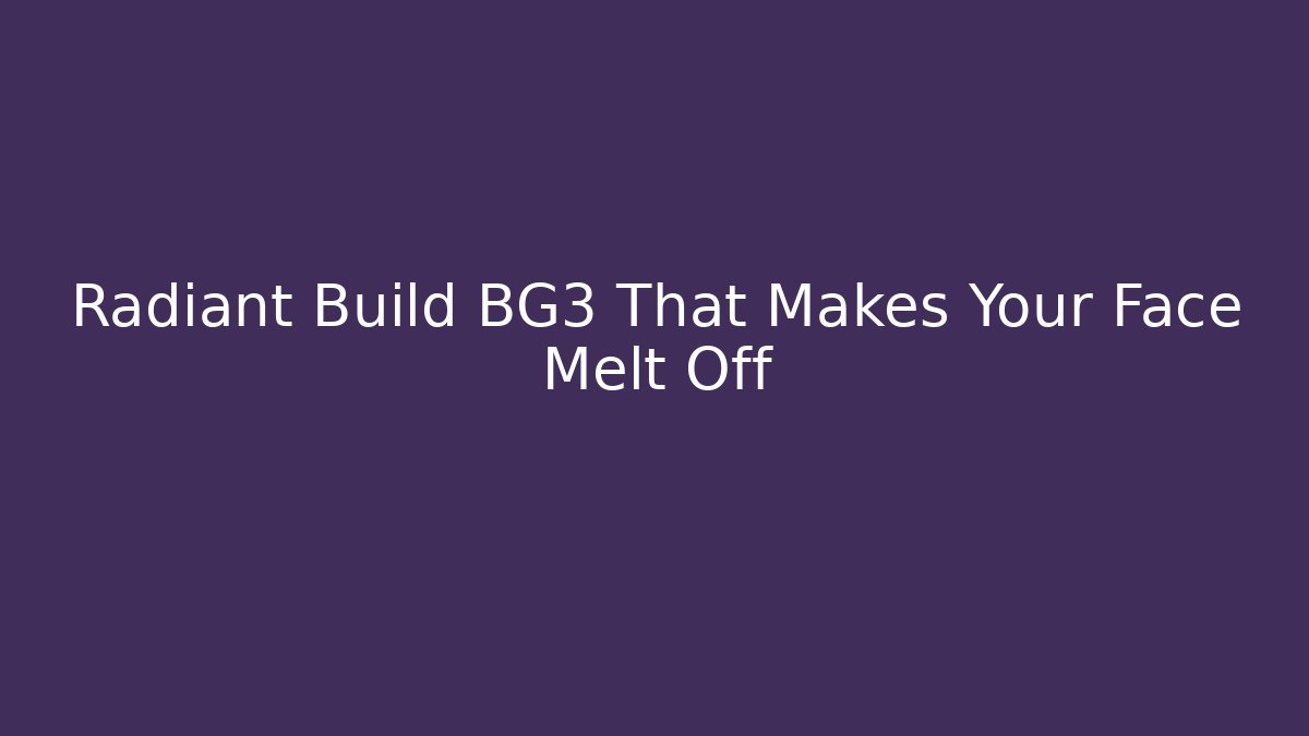 Radiant Build BG3 That Makes Your Face Melt Off