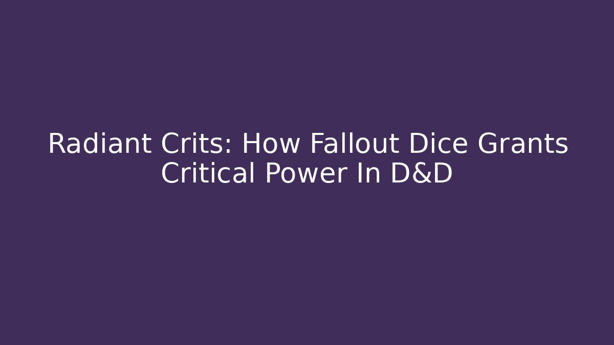 Radiant Crits: How Fallout Dice Grants Critical Power In D&D
