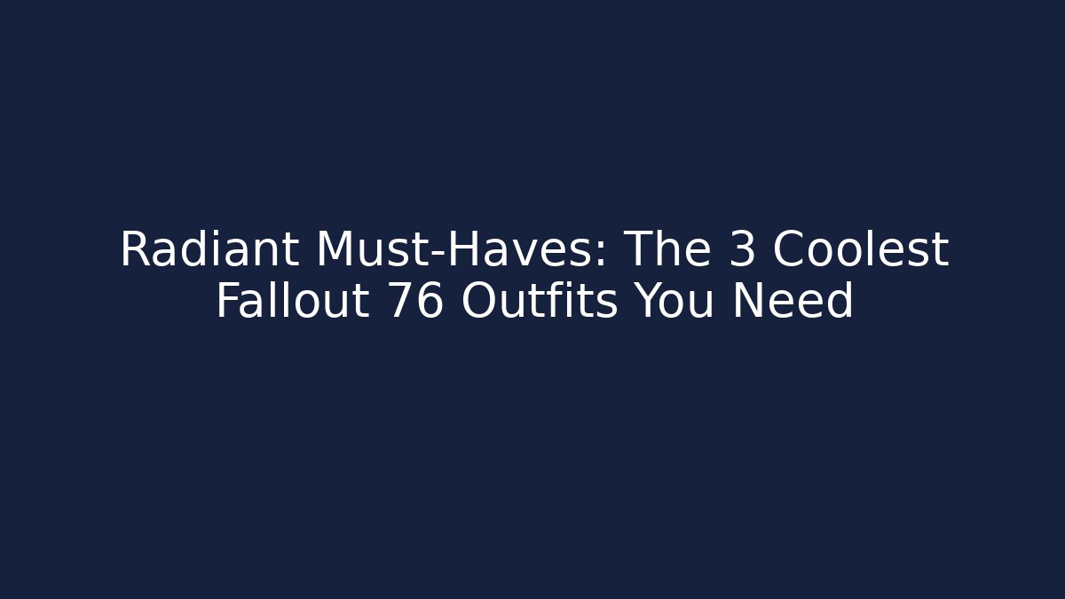 Radiant Must-Haves: The 3 Coolest Fallout 76 Outfits You Need