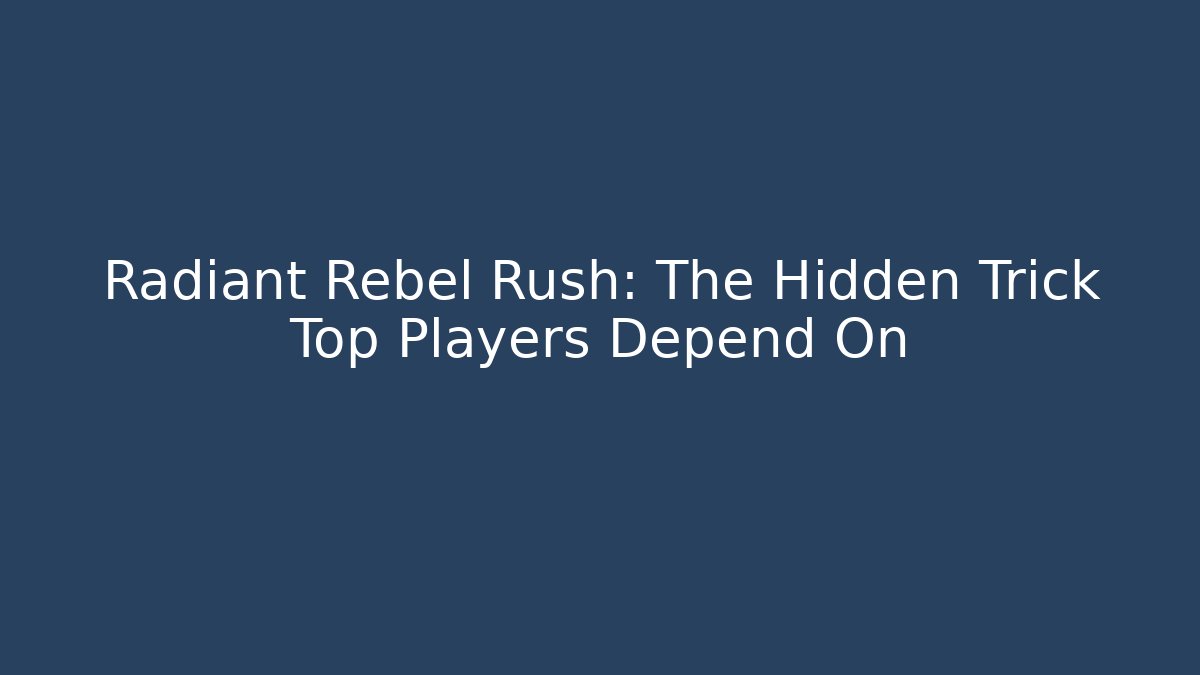 Radiant Rebel Rush: The Hidden Trick Top Players Depend On