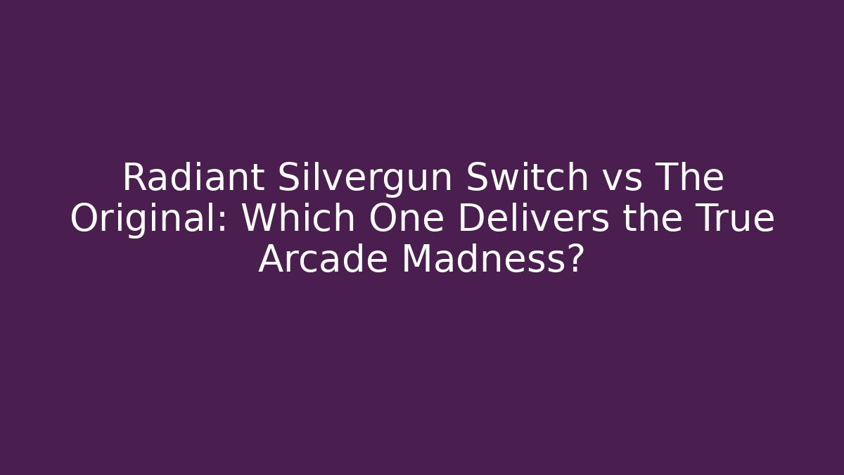 Radiant Silvergun Switch vs The Original: Which One Delivers the True Arcade Madness?