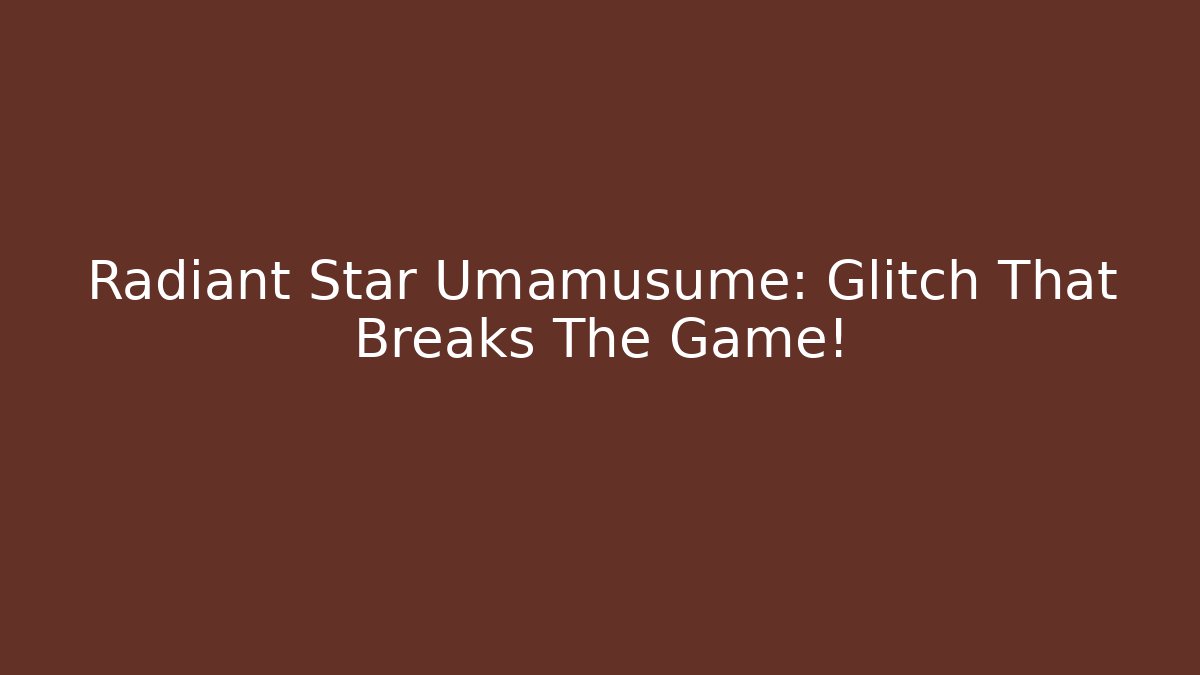 Radiant Star Umamusume: Glitch That Breaks The Game! - Critter Realm