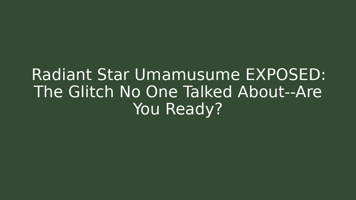 Radiant Star Umamusume EXPOSED: The Glitch No One Talked About—Are You Ready?