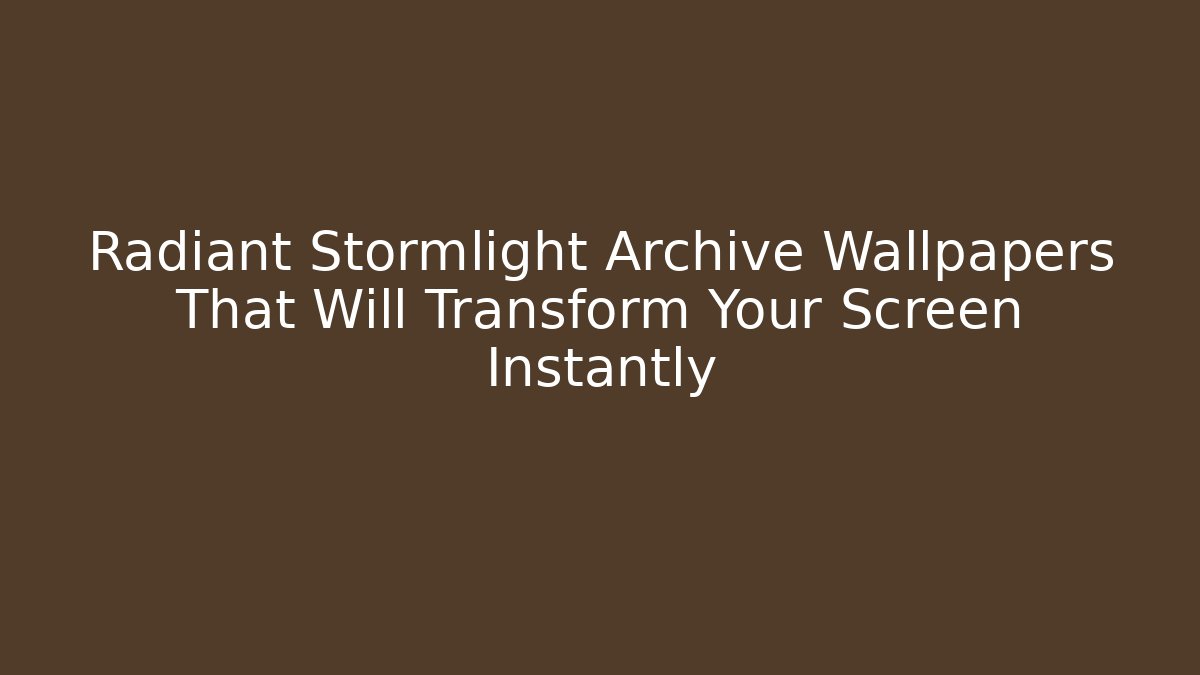 Radiant Stormlight Archive Wallpapers That Will Transform Your Screen Instantly