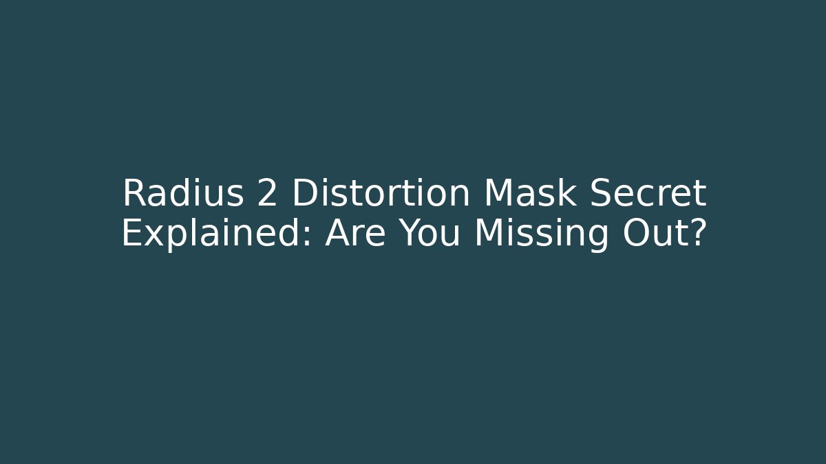Radius 2 Distortion Mask Secret Explained: Are You Missing Out?
