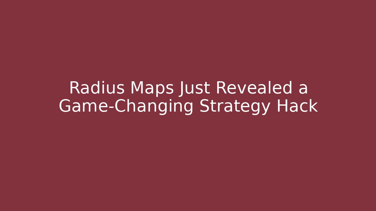 Radius Maps Just Revealed a Game-Changing Strategy Hack