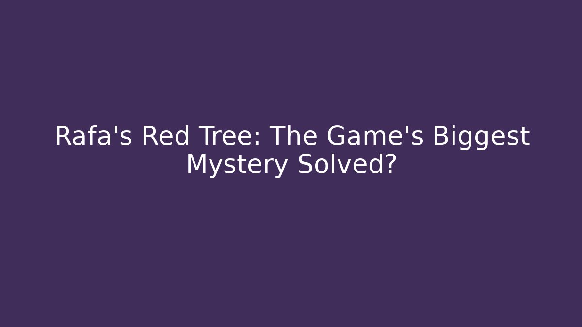 Rafa's Red Tree: The Game's Biggest Mystery Solved? - Critter Realm