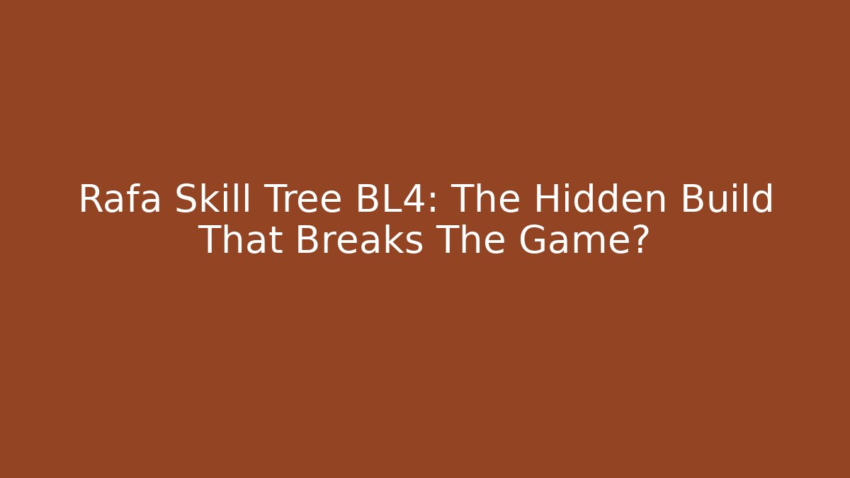 Rafa Skill Tree BL4: The Hidden Build That Breaks The Game?