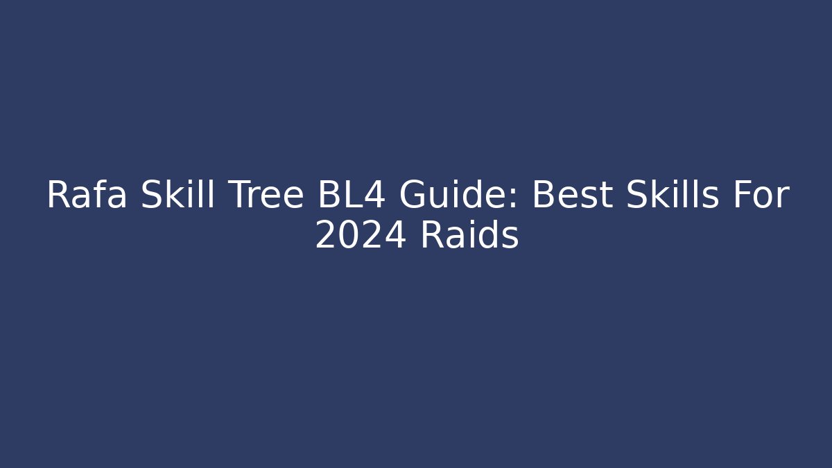 Rafa Skill Tree BL4 Guide: Best Skills For 2024 Raids
