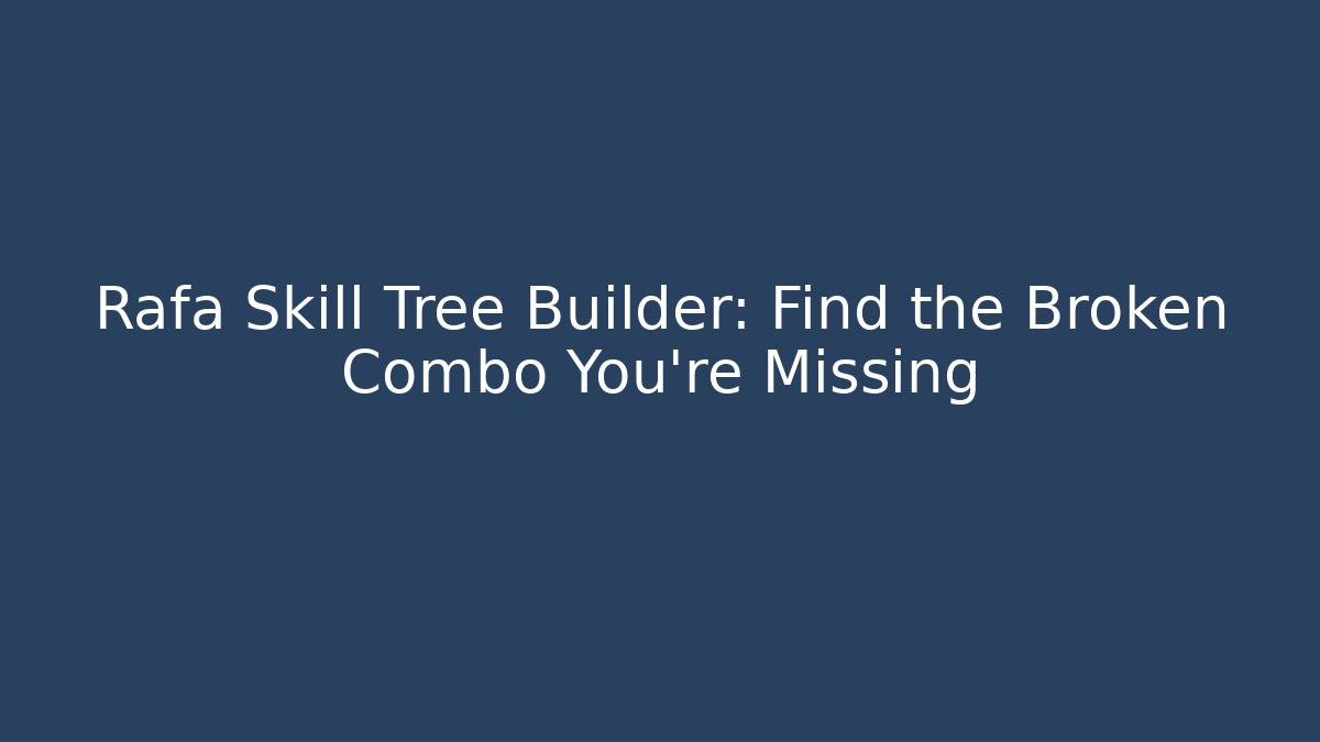 Rafa Skill Tree Builder: Find the Broken Combo You’re Missing