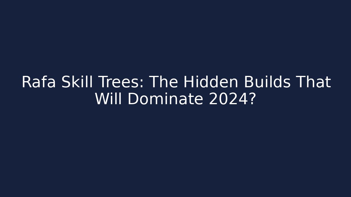 Rafa Skill Trees: The Hidden Builds That Will Dominate 2024?