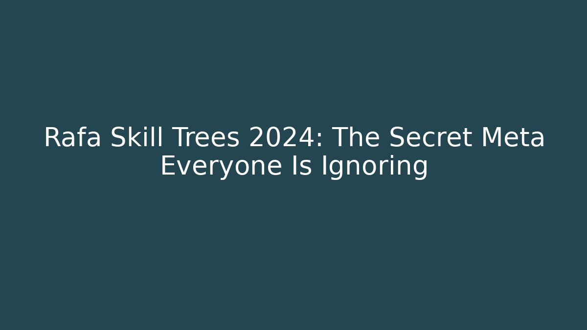 Rafa Skill Trees 2024: The Secret Meta Everyone Is Ignoring