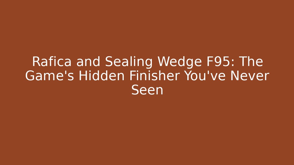 Rafica and Sealing Wedge F95: The Game's Hidden Finisher You've Never Seen
