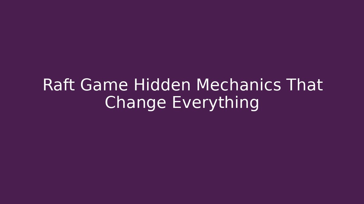 Raft Game Hidden Mechanics That Change Everything - Critter Realm