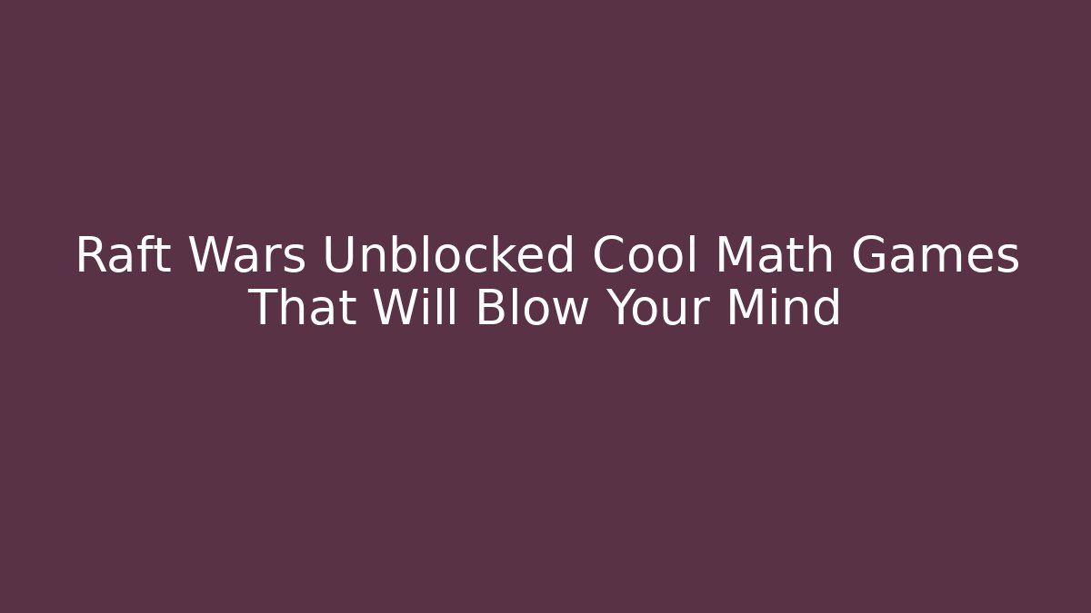 Raft Wars Unblocked Cool Math Games That Will Blow Your Mind