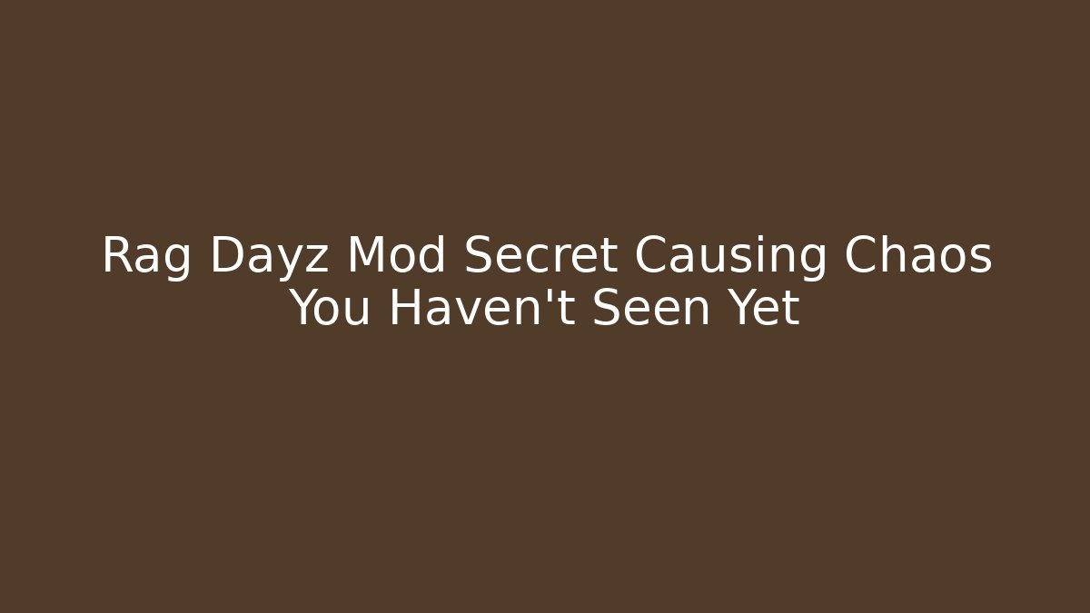 Rag Dayz Mod Secret Causing Chaos You Haven’t Seen Yet