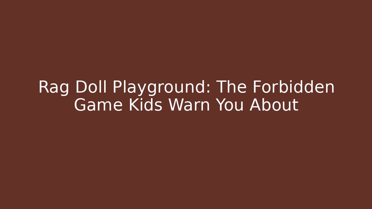 Rag Doll Playground: The Forbidden Game Kids Warn You About - Critter Realm