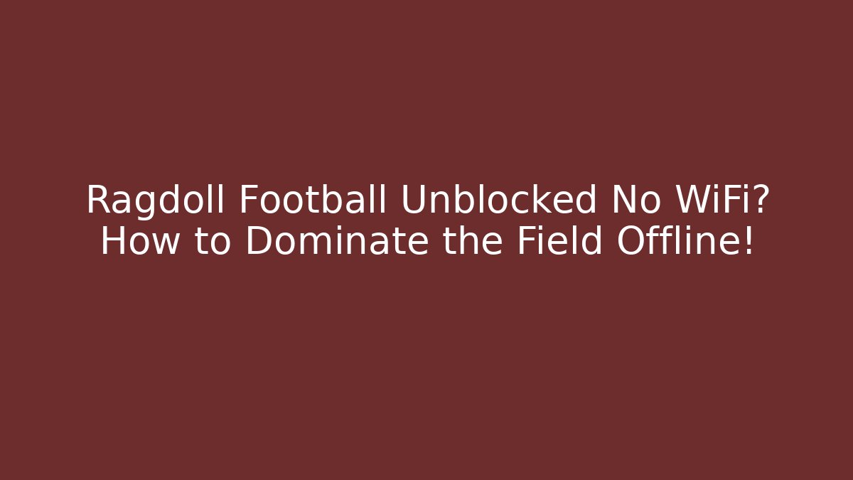 Ragdoll Football Unblocked No WiFi? How to Dominate the Field Offline!