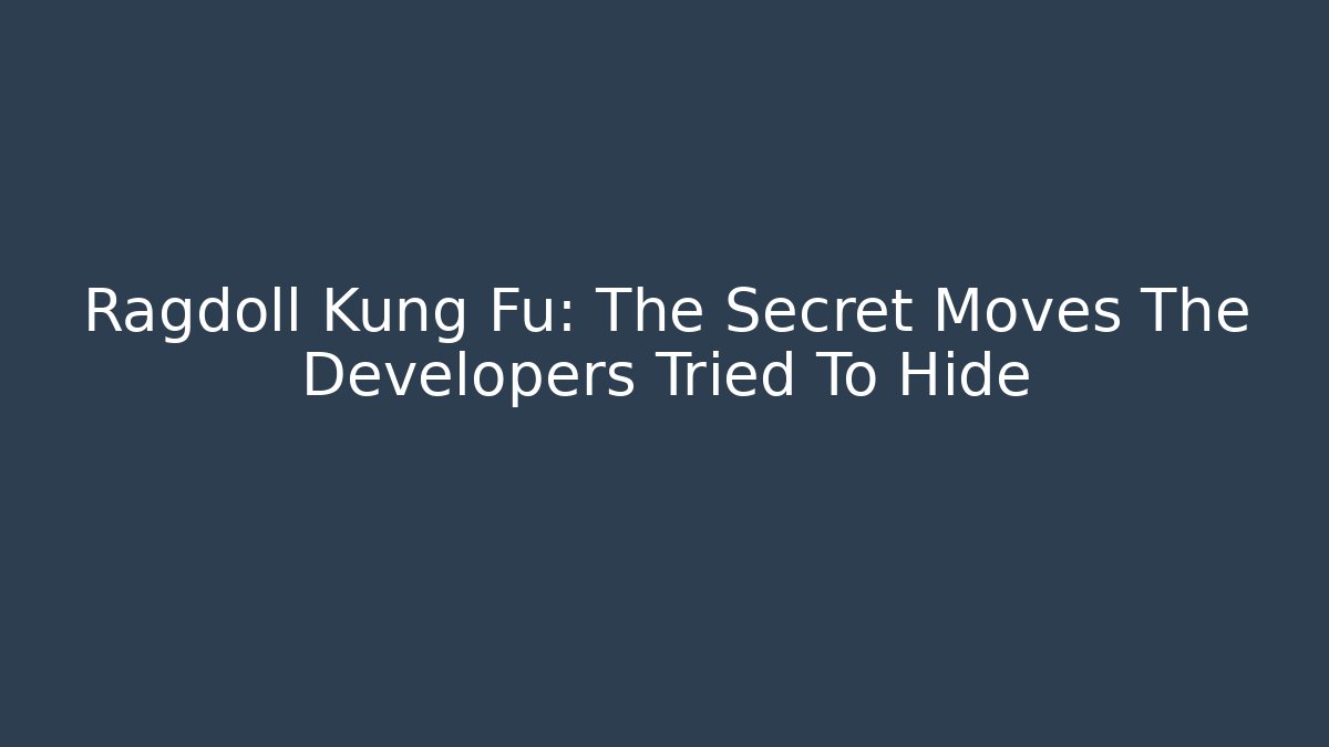 Ragdoll Kung Fu: The Secret Moves The Developers Tried To Hide
