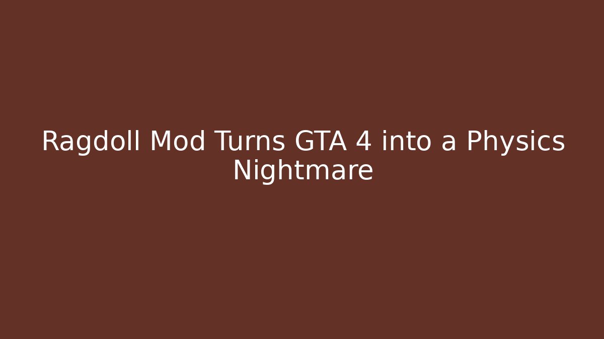 Ragdoll Mod Turns GTA 4 into a Physics Nightmare