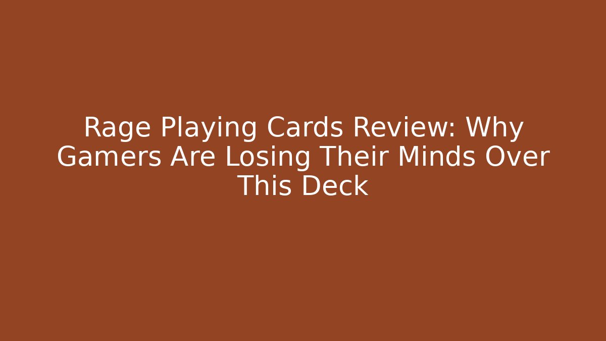 Rage Playing Cards Review: Why Gamers Are Losing Their Minds Over This Deck