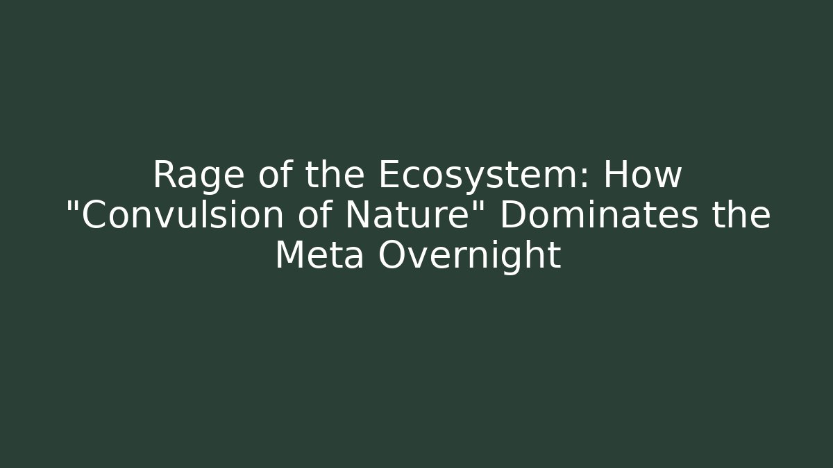 Rage of the Ecosystem: How "Convulsion of Nature" Dominates the Meta Overnight