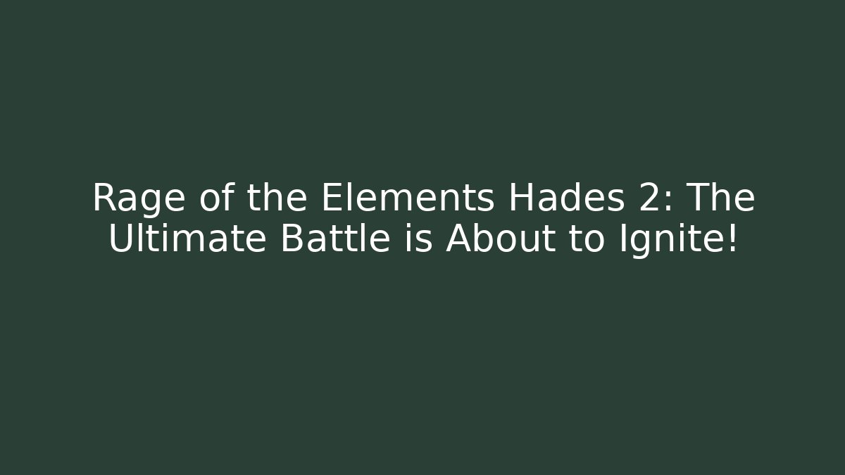 Rage of the Elements Hades 2: The Ultimate Battle is About to Ignite!