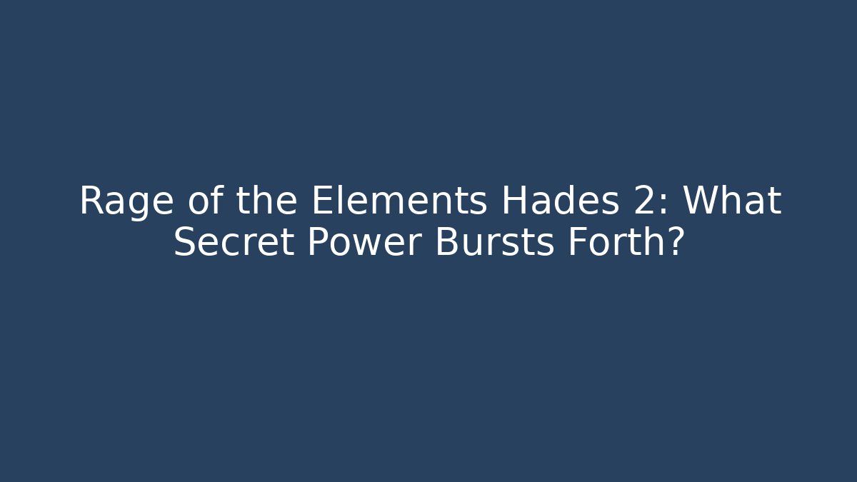 Rage of the Elements Hades 2: What Secret Power Bursts Forth?