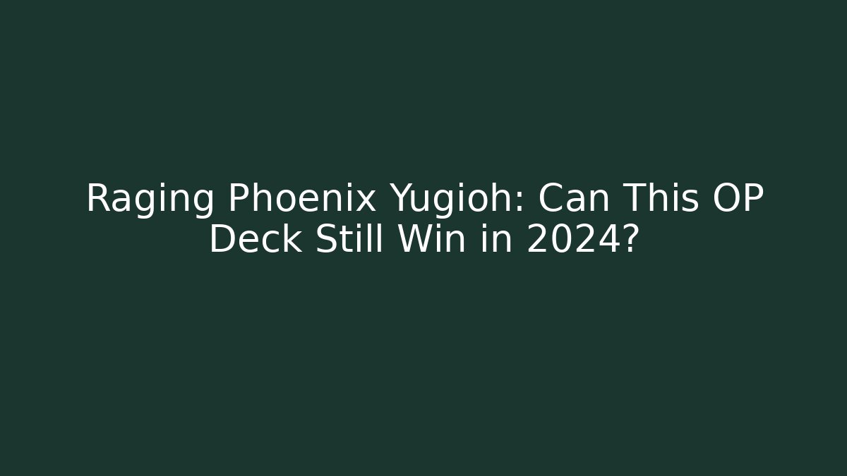Raging Phoenix Yugioh: Can This OP Deck Still Win in 2024?