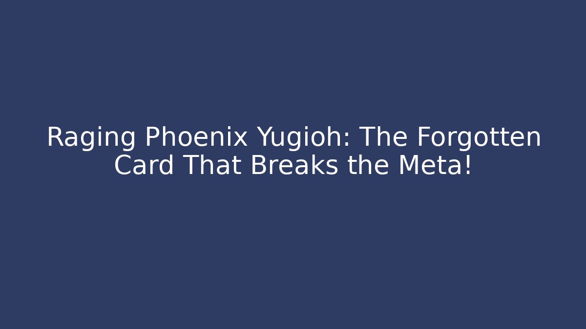 Raging Phoenix Yugioh: The Forgotten Card That Breaks the Meta!