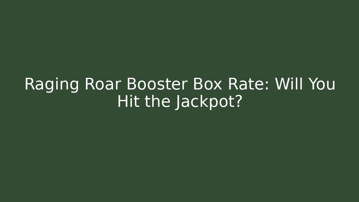 Raging Roar Booster Box Rate: Will You Hit the Jackpot?