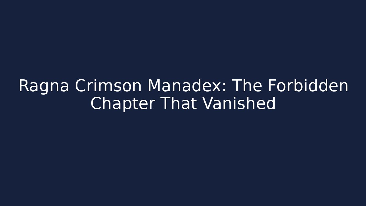Ragna Crimson Manadex: The Forbidden Chapter That Vanished